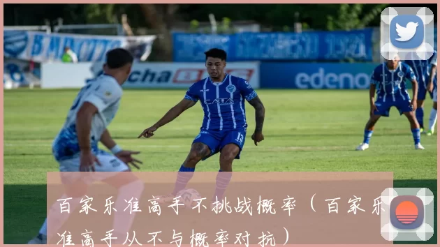 百家乐准高手不挑战概率（百家乐准高手从不与概率对抗）