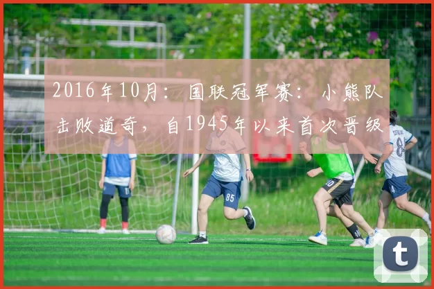 2016年10月：国联冠军赛：小熊队击败道奇，自1945年以来首次晋级世界大赛。